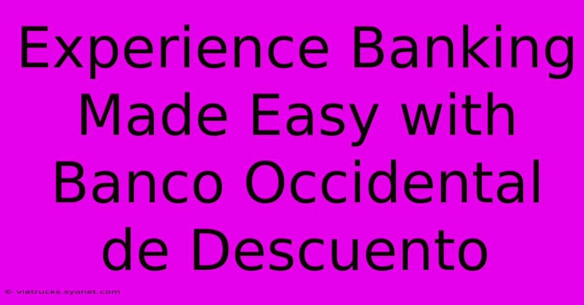 Experience Banking Made Easy With Banco Occidental De Descuento