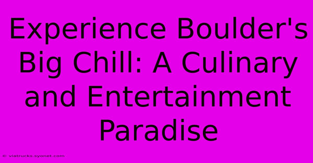 Experience Boulder's Big Chill: A Culinary And Entertainment Paradise