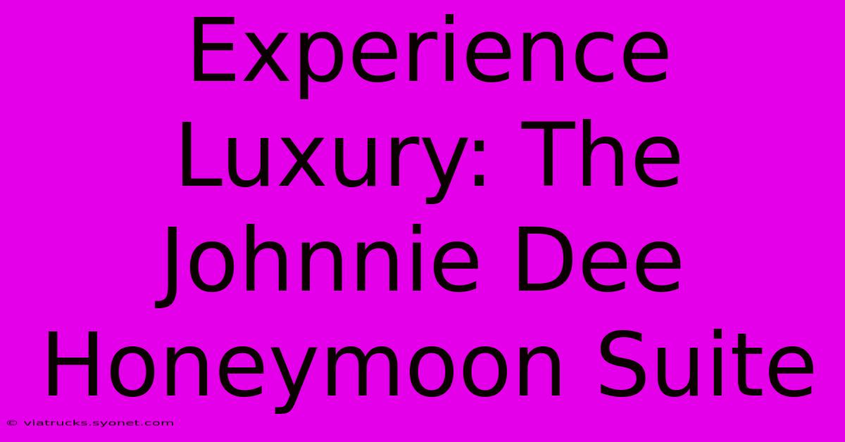 Experience Luxury: The Johnnie Dee Honeymoon Suite