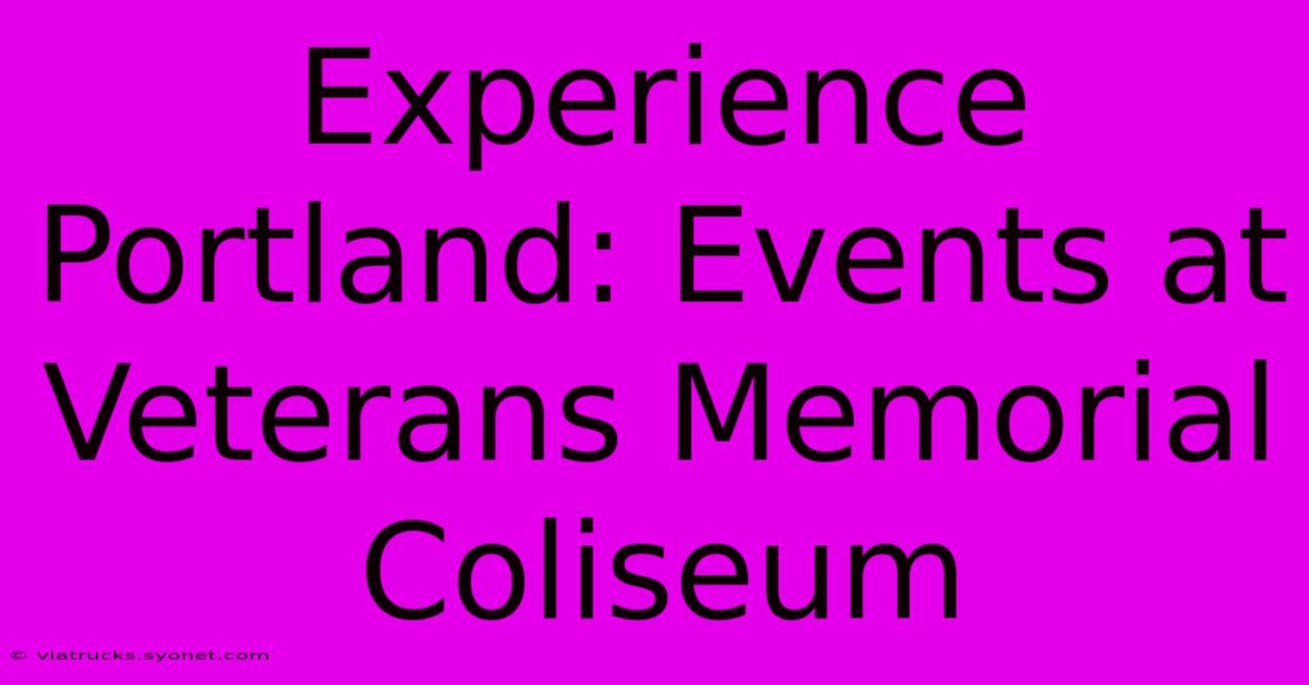 Experience Portland: Events At Veterans Memorial Coliseum