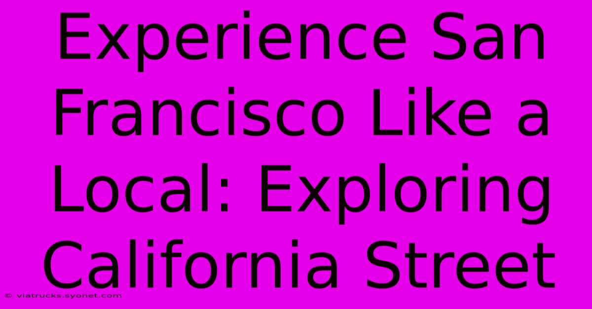 Experience San Francisco Like A Local: Exploring California Street