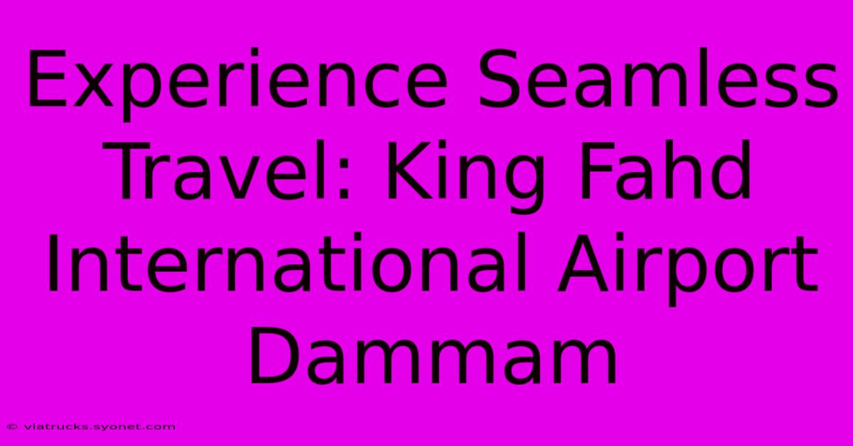 Experience Seamless Travel: King Fahd International Airport Dammam