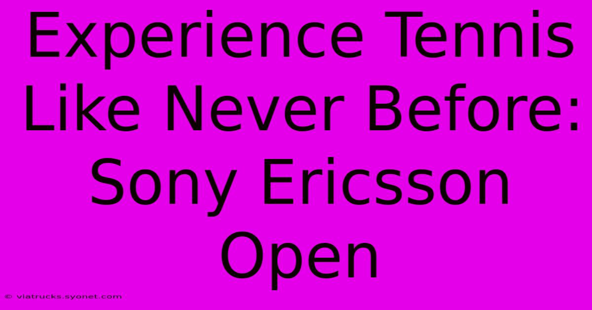 Experience Tennis Like Never Before: Sony Ericsson Open