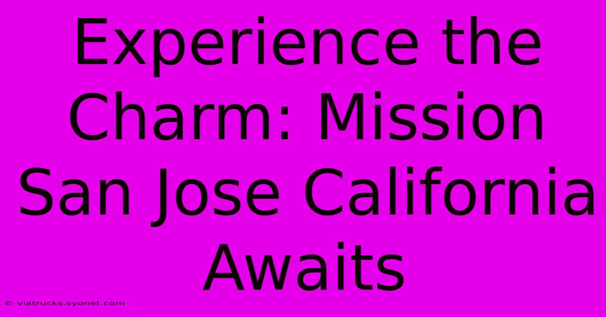 Experience The Charm: Mission San Jose California Awaits