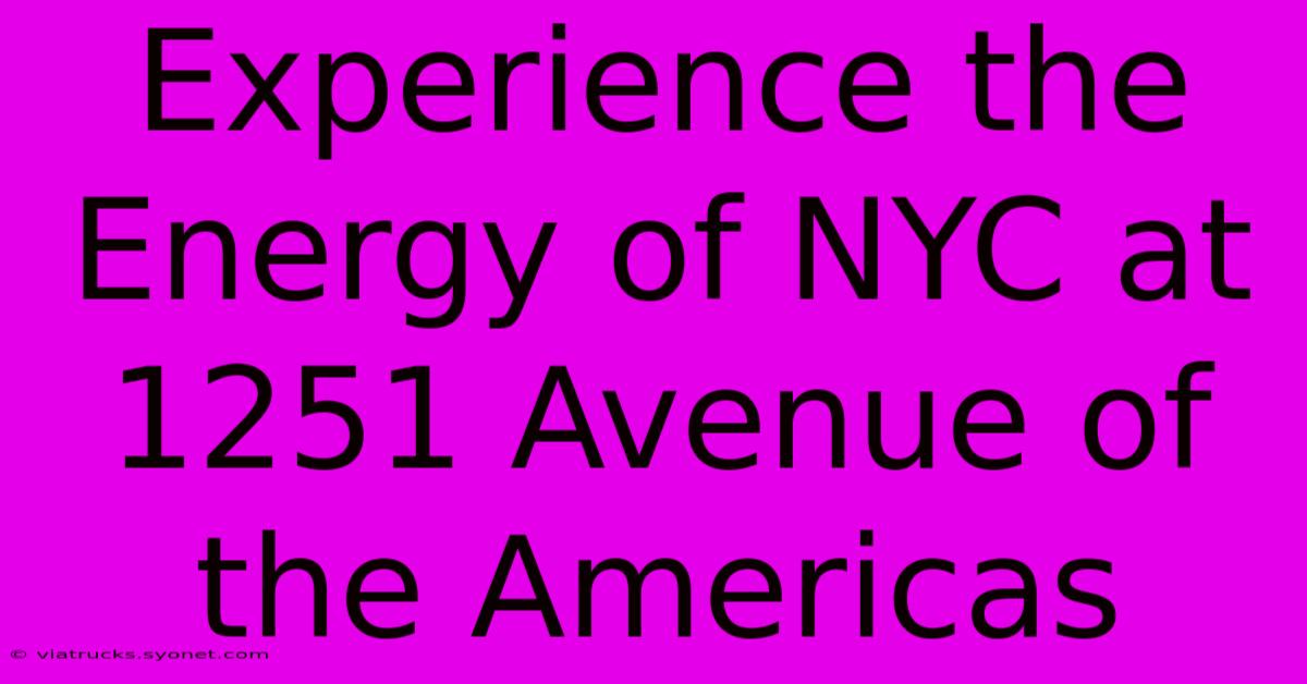 Experience The Energy Of NYC At 1251 Avenue Of The Americas