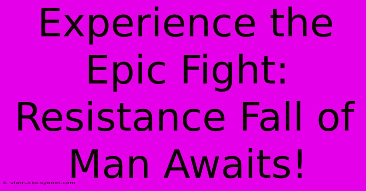 Experience The Epic Fight: Resistance Fall Of Man Awaits!