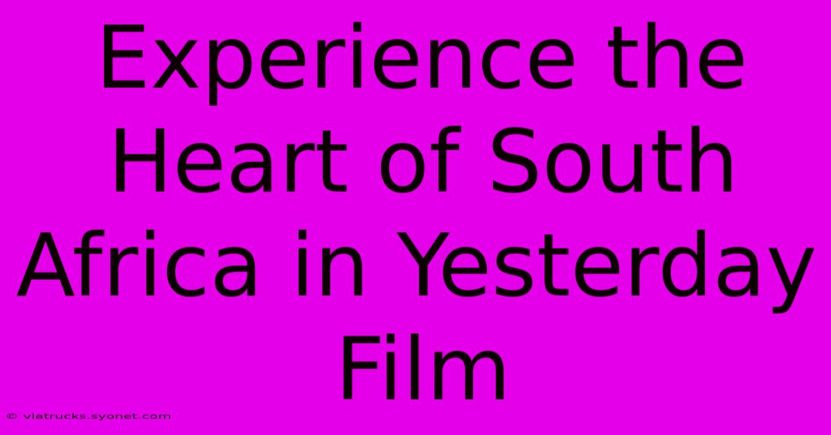 Experience The Heart Of South Africa In Yesterday Film