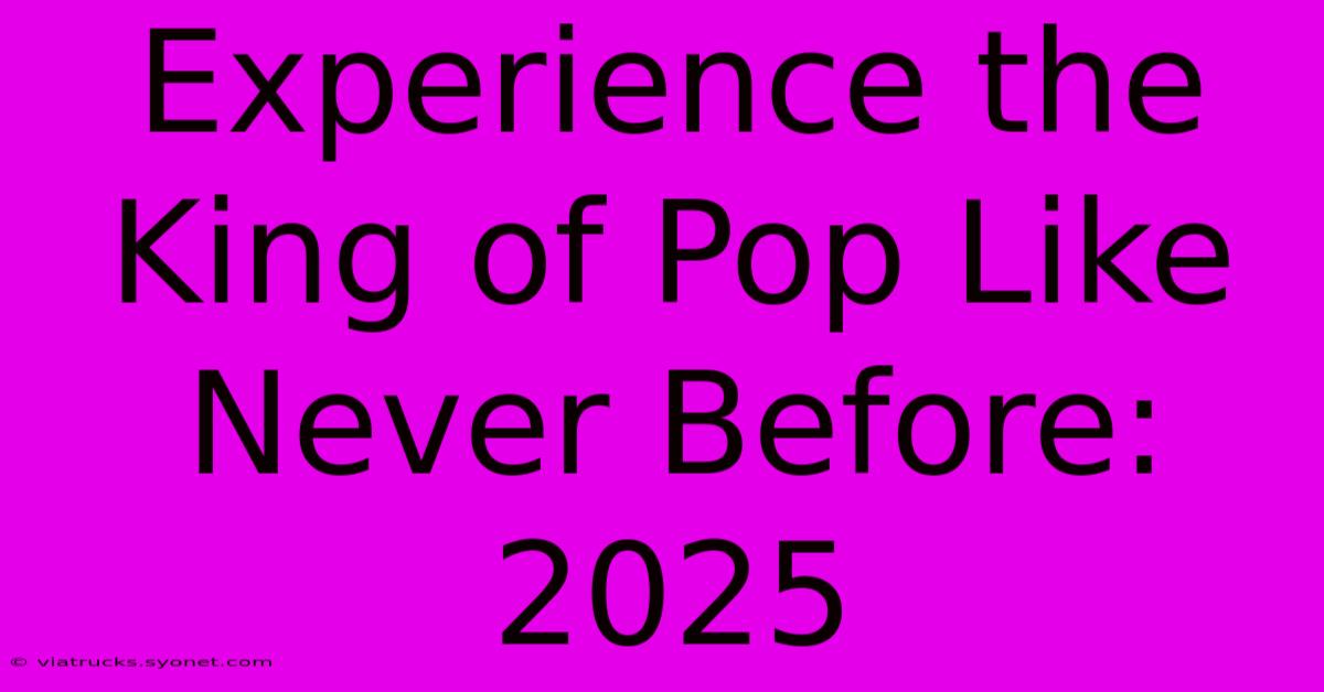 Experience The King Of Pop Like Never Before: 2025