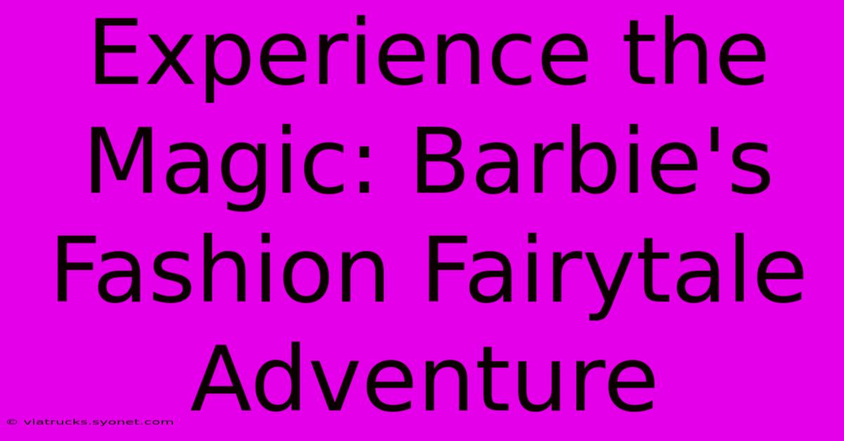 Experience The Magic: Barbie's Fashion Fairytale Adventure