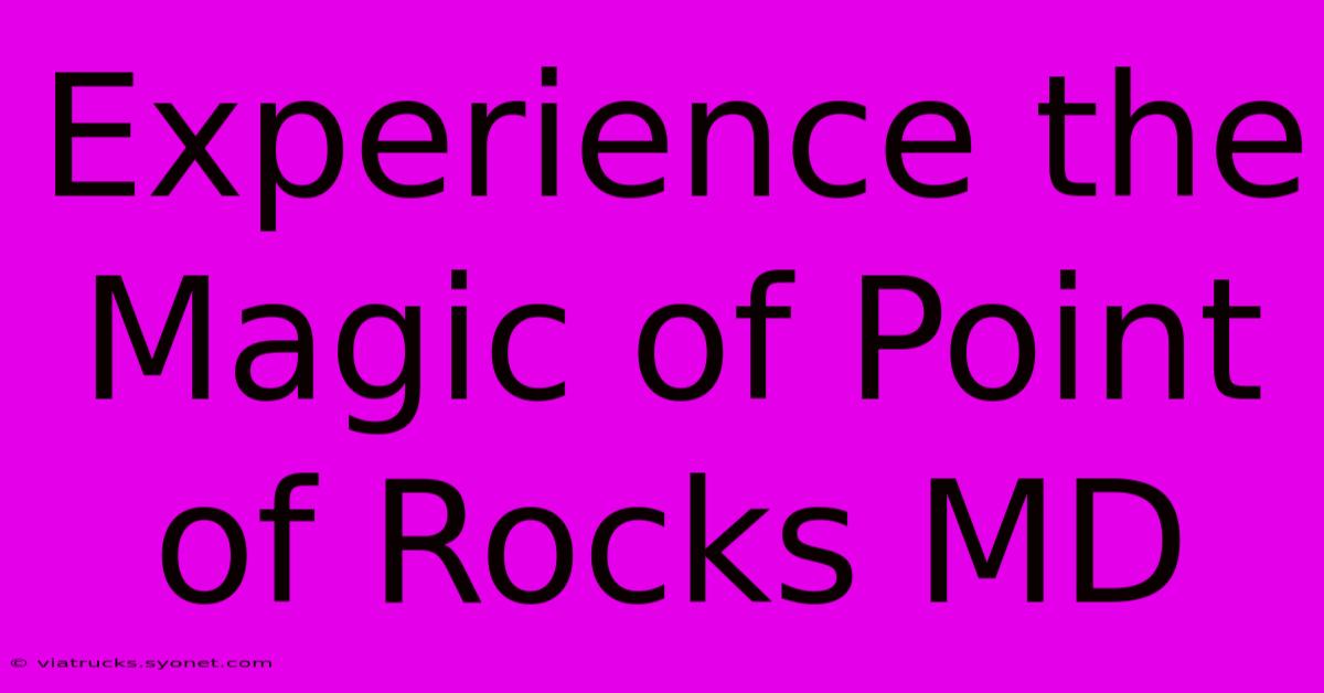 Experience The Magic Of Point Of Rocks MD