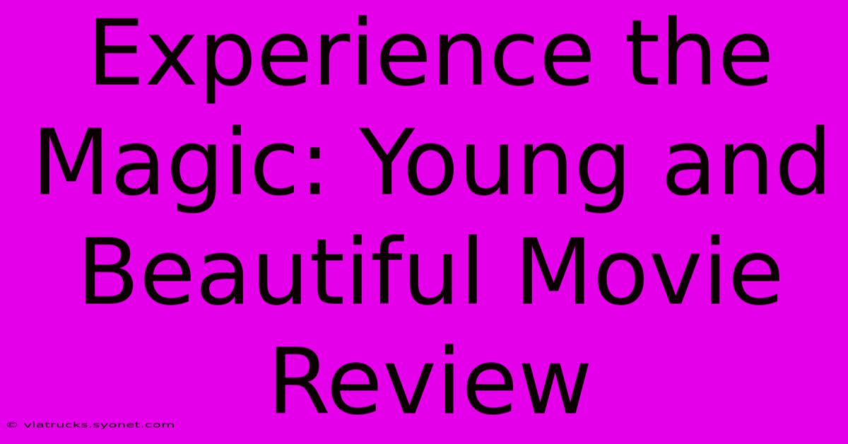 Experience The Magic: Young And Beautiful Movie Review