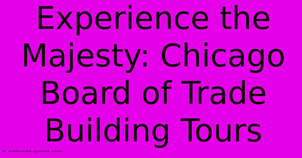 Experience The Majesty: Chicago Board Of Trade Building Tours