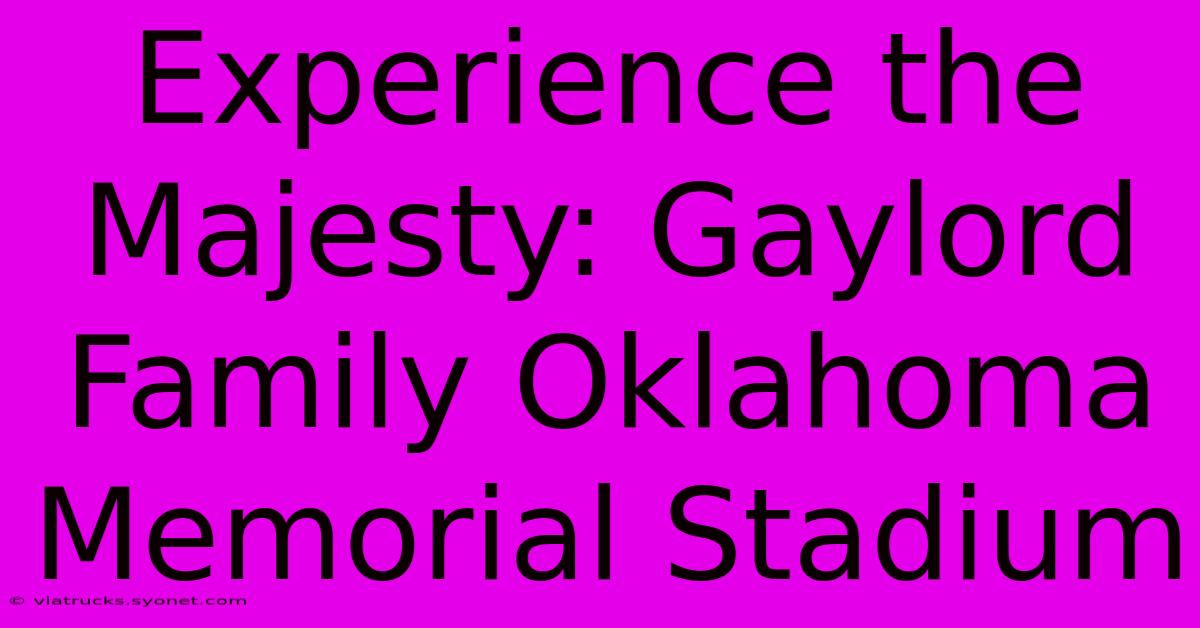 Experience The Majesty: Gaylord Family Oklahoma Memorial Stadium