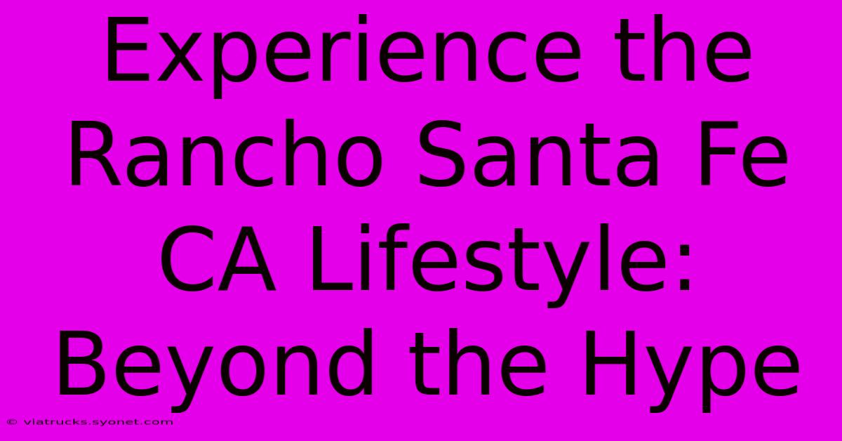 Experience The Rancho Santa Fe CA Lifestyle: Beyond The Hype