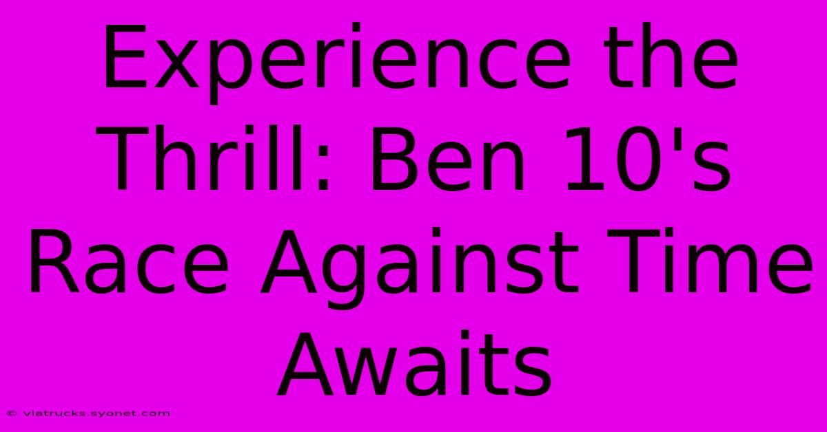 Experience The Thrill: Ben 10's Race Against Time Awaits