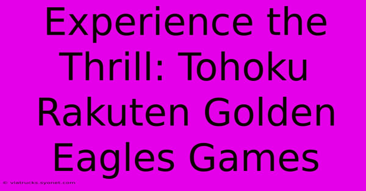 Experience The Thrill: Tohoku Rakuten Golden Eagles Games