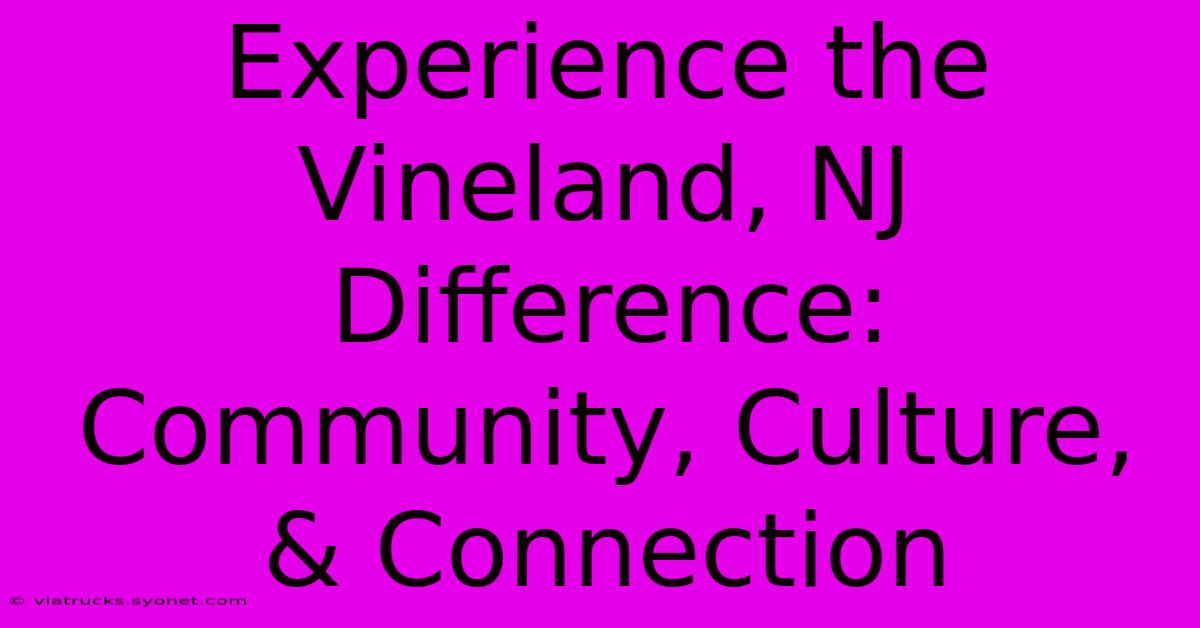 Experience The Vineland, NJ Difference: Community, Culture, & Connection