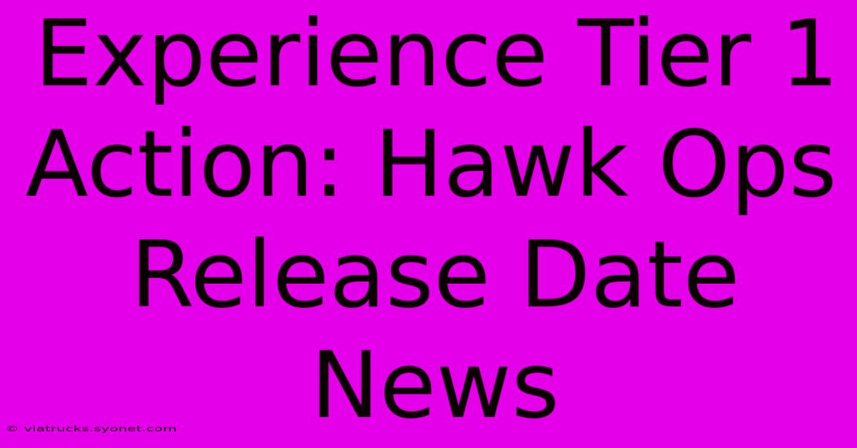 Experience Tier 1 Action: Hawk Ops Release Date News