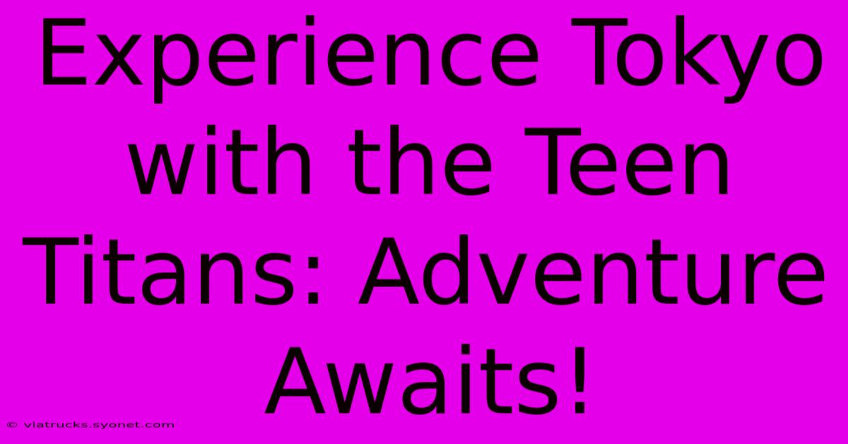 Experience Tokyo With The Teen Titans: Adventure Awaits!