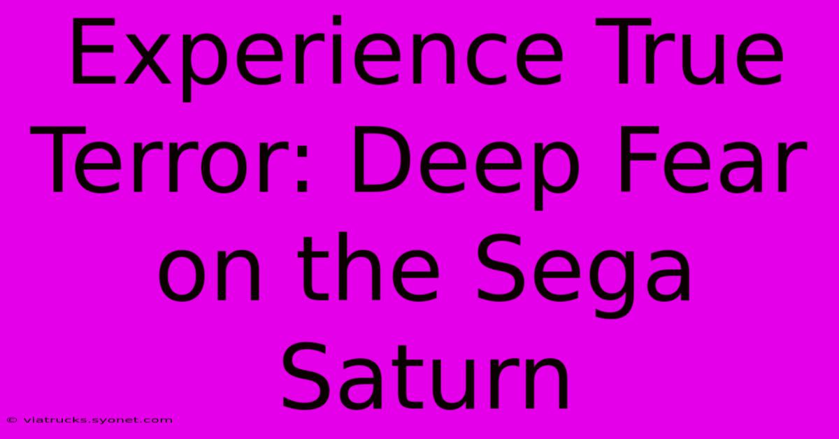 Experience True Terror: Deep Fear On The Sega Saturn