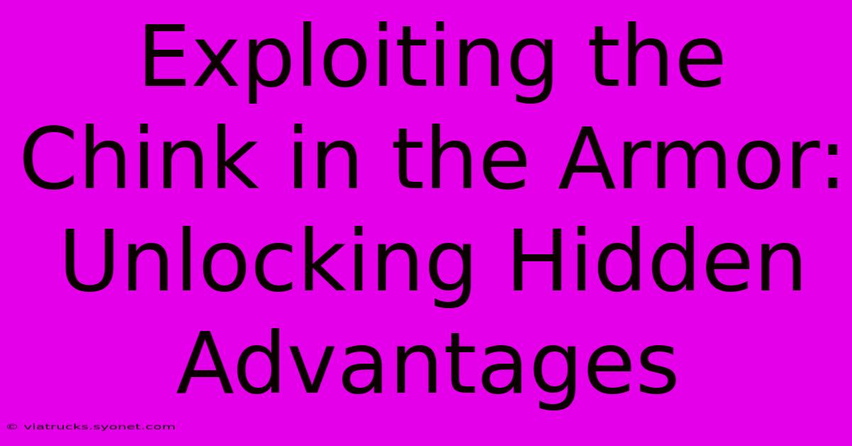 Exploiting The Chink In The Armor: Unlocking Hidden Advantages