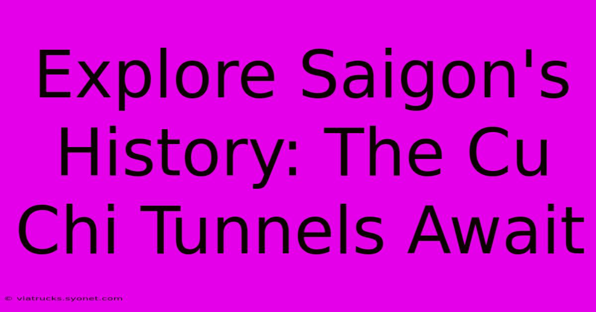 Explore Saigon's History: The Cu Chi Tunnels Await