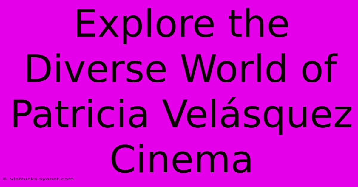 Explore The Diverse World Of Patricia Velásquez Cinema