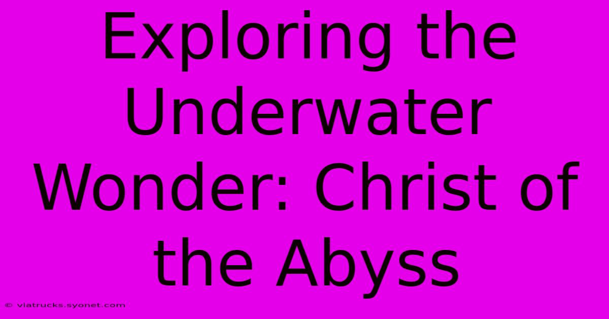 Exploring The Underwater Wonder: Christ Of The Abyss