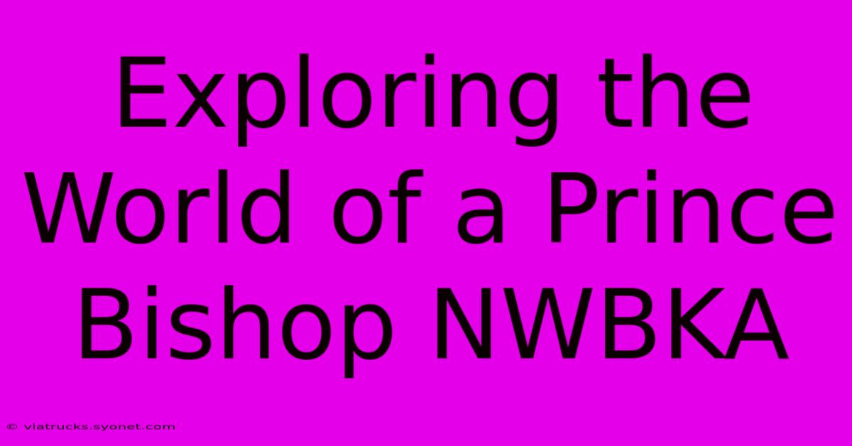 Exploring The World Of A Prince Bishop NWBKA