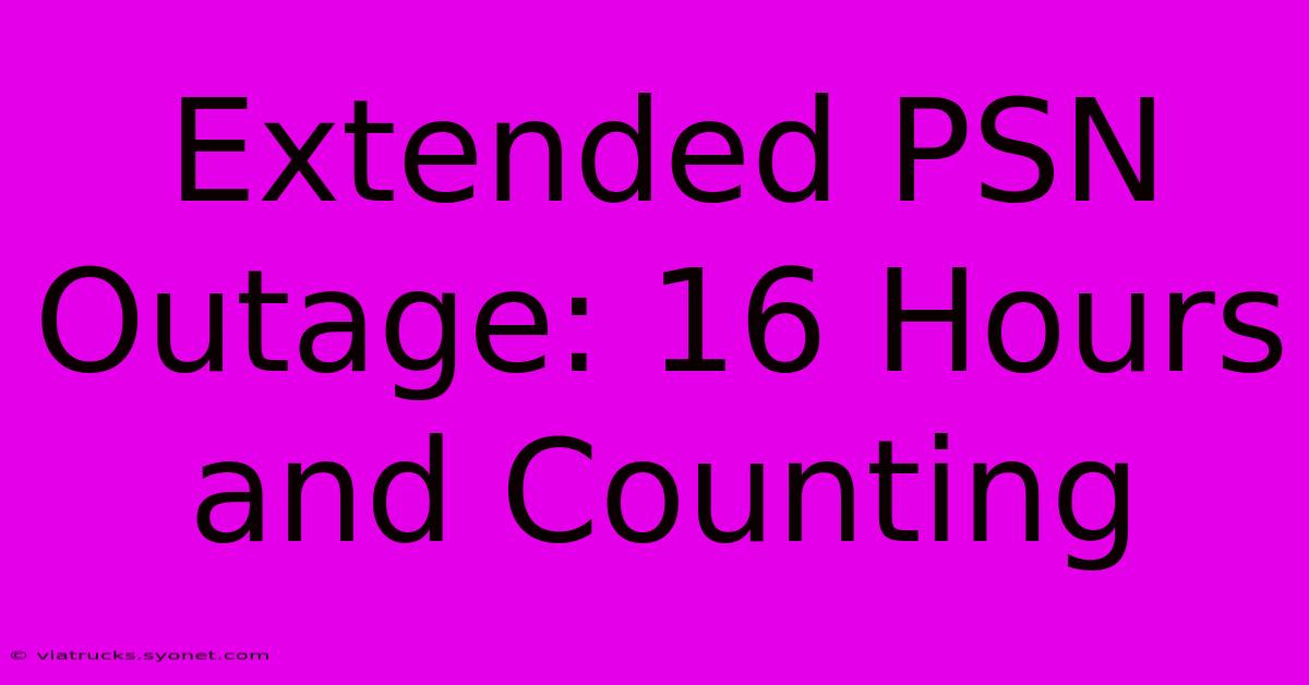 Extended PSN Outage: 16 Hours And Counting