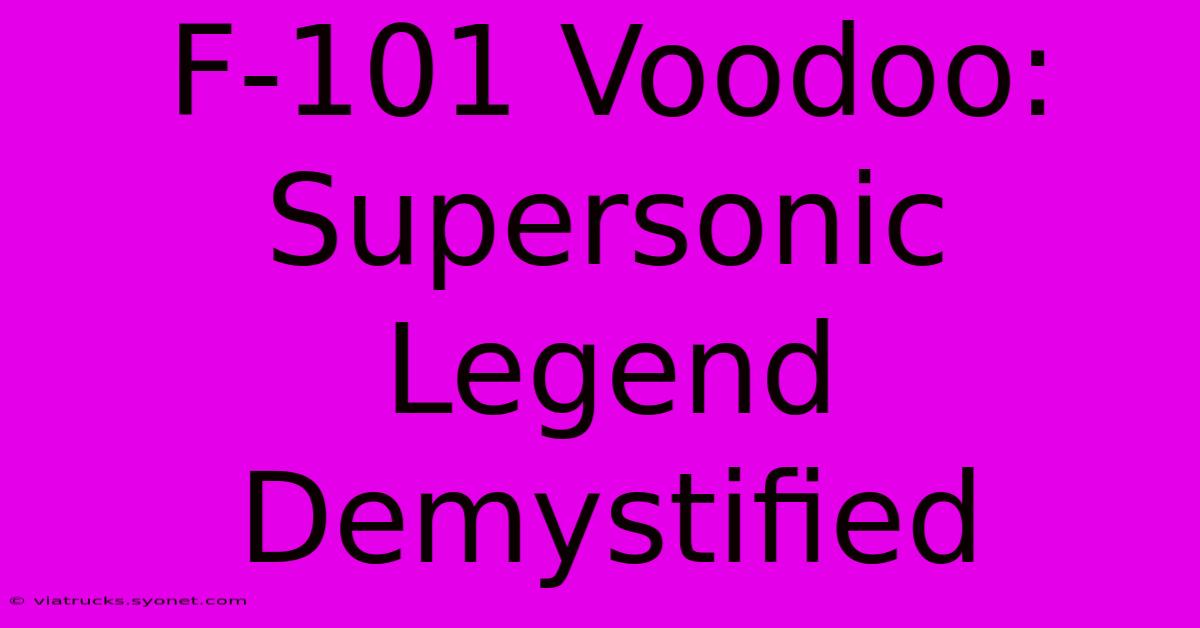 F-101 Voodoo: Supersonic Legend Demystified