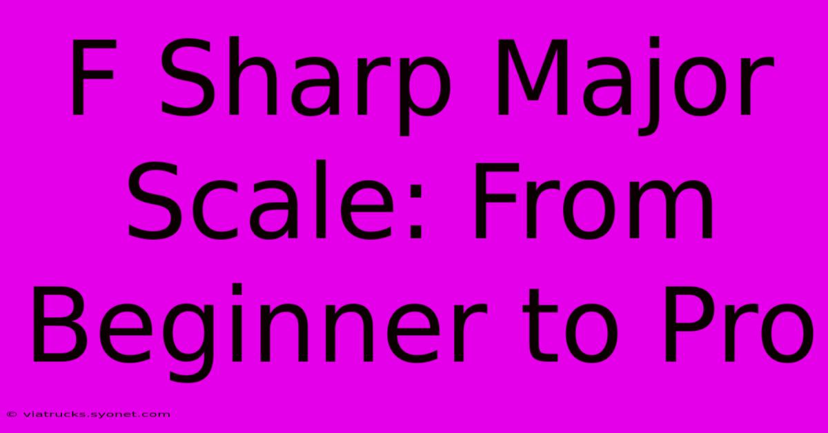 F Sharp Major Scale: From Beginner To Pro