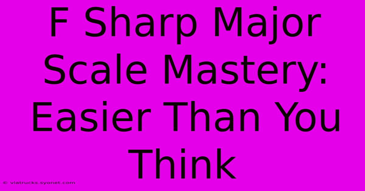 F Sharp Major Scale Mastery: Easier Than You Think