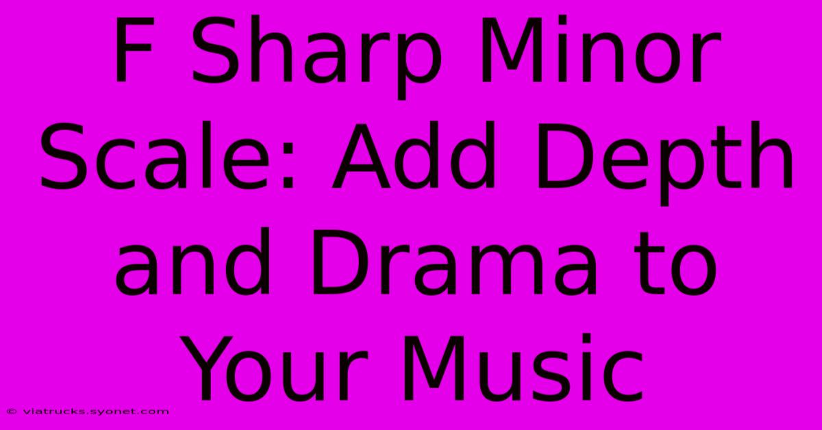 F Sharp Minor Scale: Add Depth And Drama To Your Music