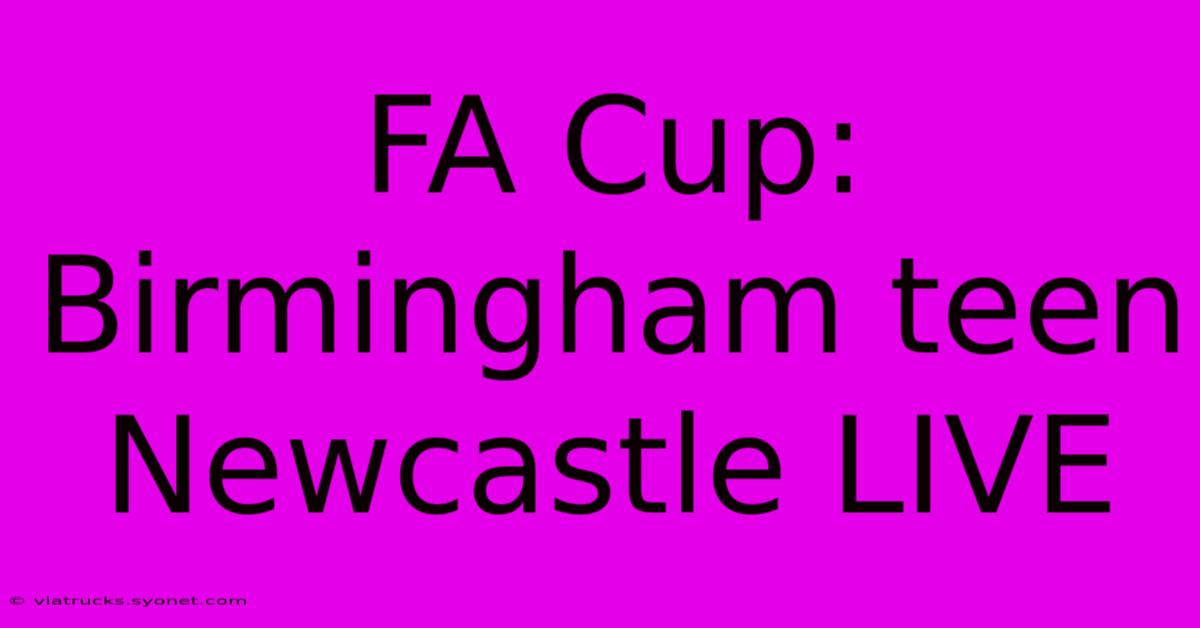 FA Cup: Birmingham Teen Newcastle LIVE