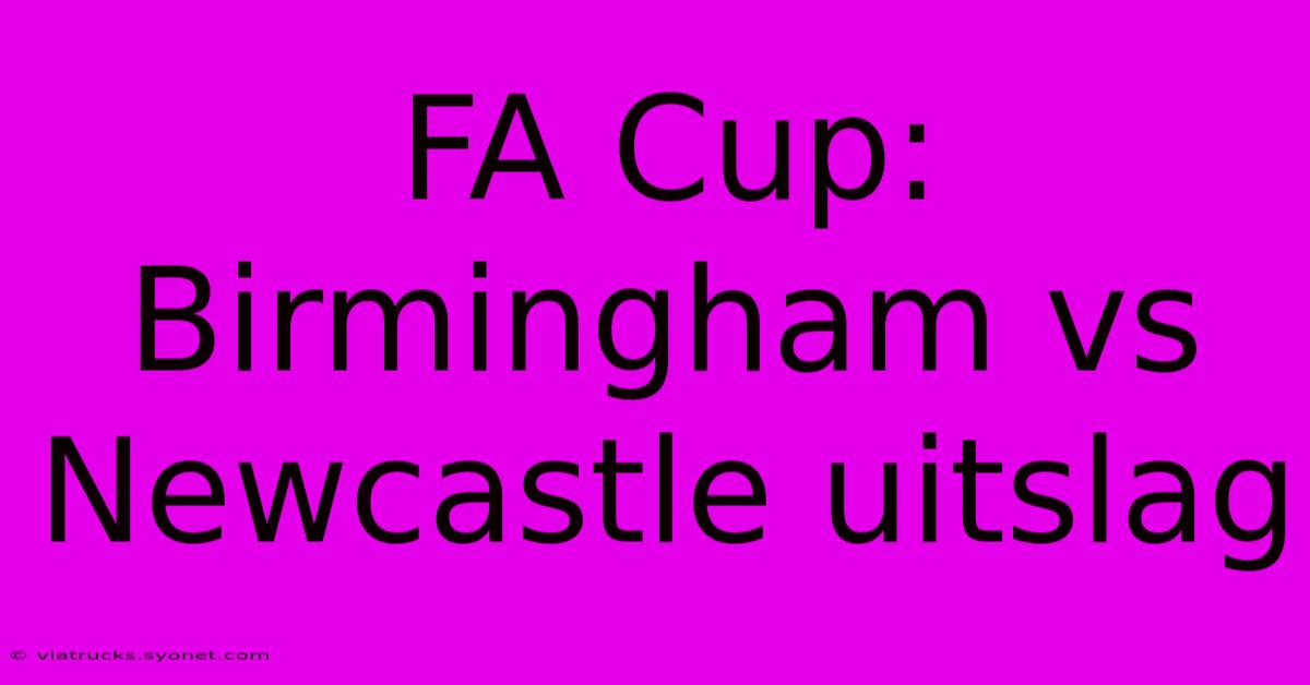 FA Cup: Birmingham Vs Newcastle Uitslag