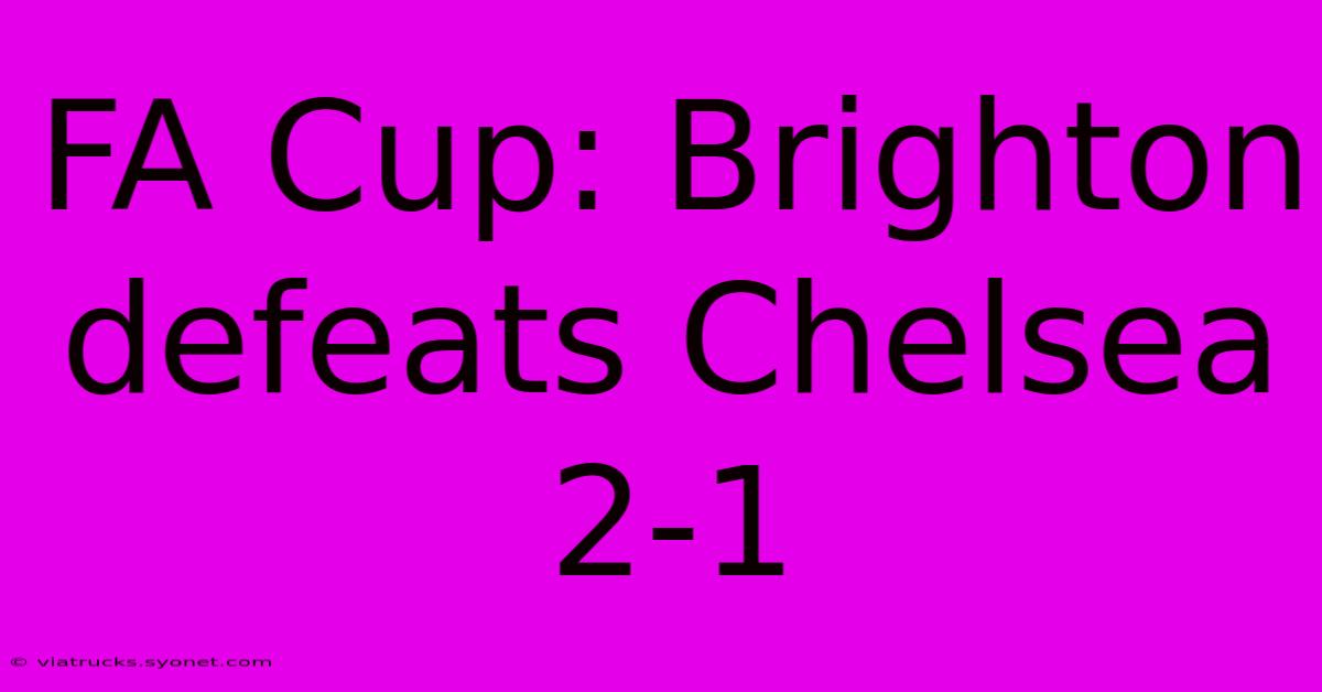 FA Cup: Brighton Defeats Chelsea 2-1