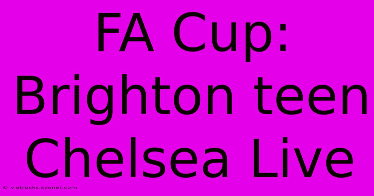 FA Cup: Brighton Teen Chelsea Live