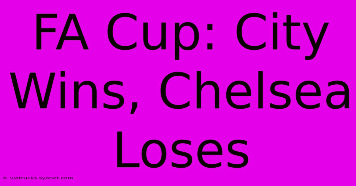 FA Cup: City Wins, Chelsea Loses