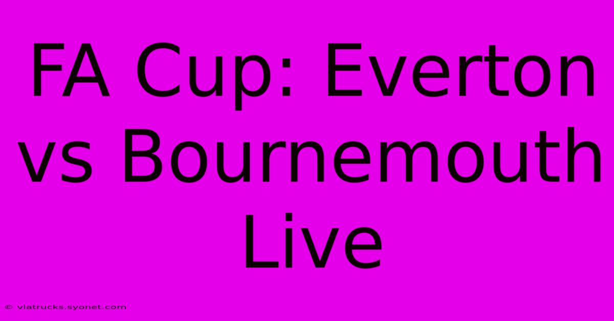 FA Cup: Everton Vs Bournemouth Live