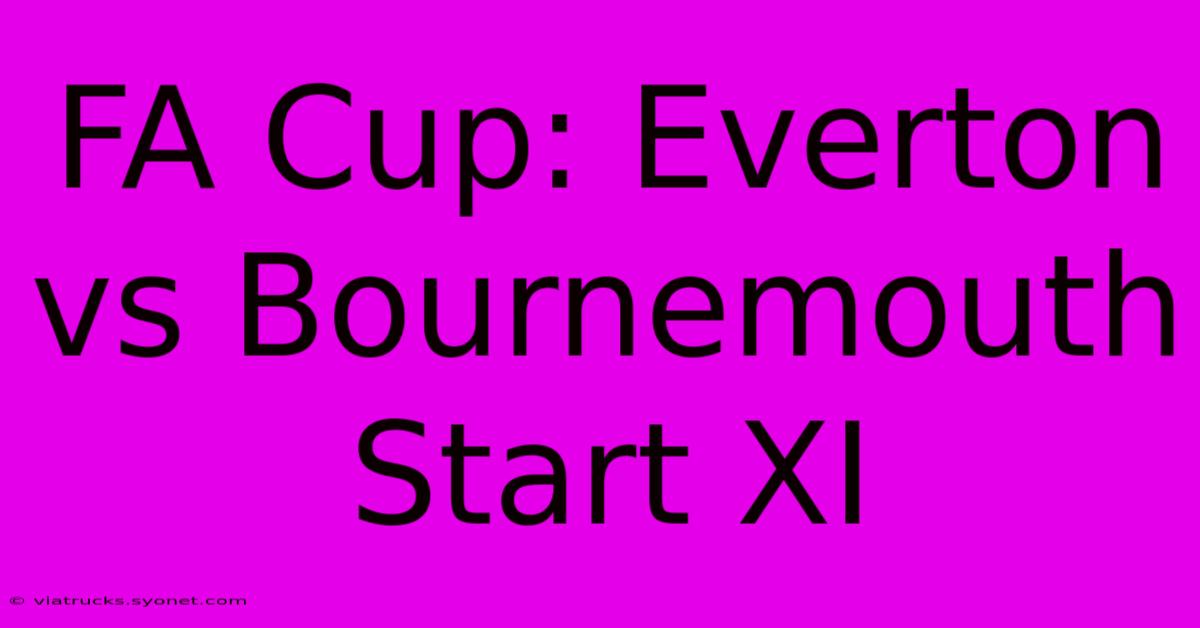 FA Cup: Everton Vs Bournemouth Start XI