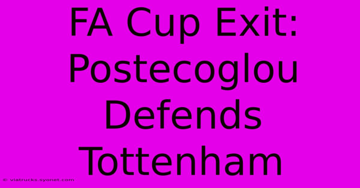 FA Cup Exit: Postecoglou Defends Tottenham