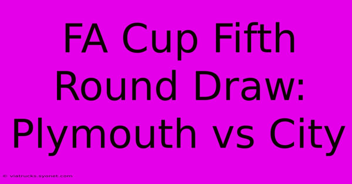 FA Cup Fifth Round Draw: Plymouth Vs City