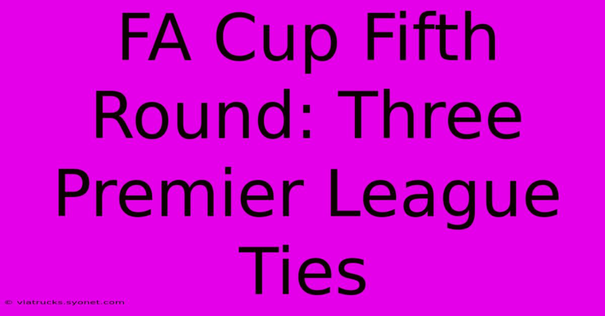 FA Cup Fifth Round: Three Premier League Ties