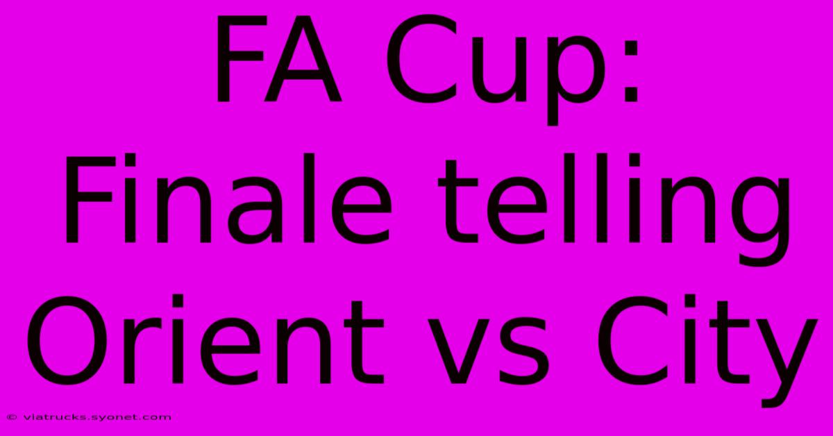 FA Cup: Finale Telling Orient Vs City