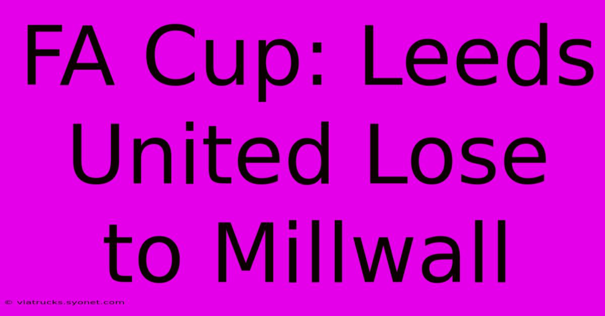 FA Cup: Leeds United Lose To Millwall