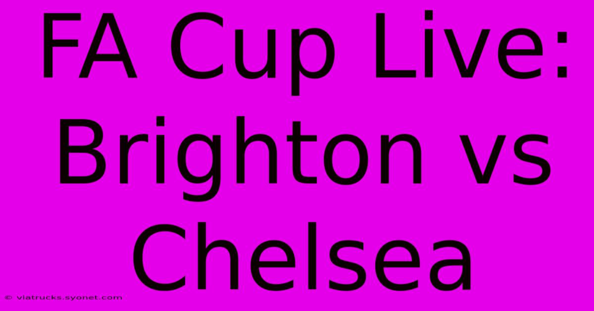 FA Cup Live: Brighton Vs Chelsea