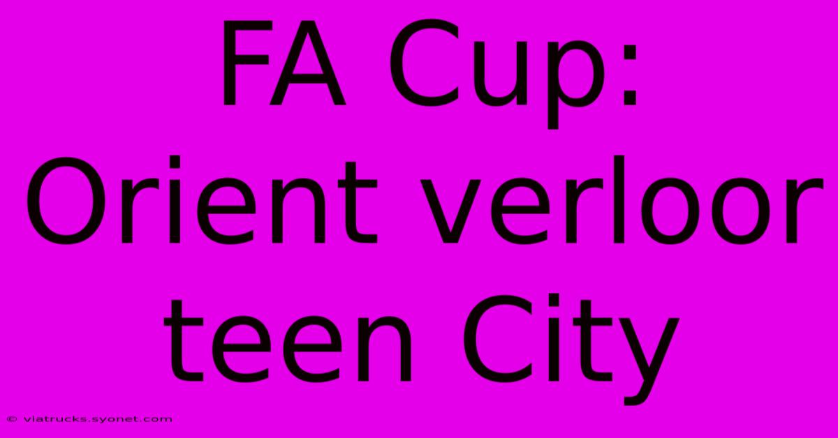 FA Cup: Orient Verloor Teen City