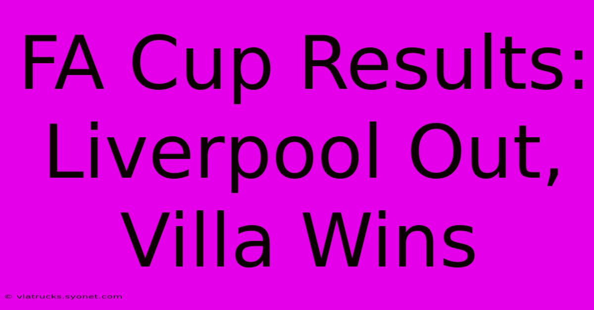 FA Cup Results: Liverpool Out, Villa Wins