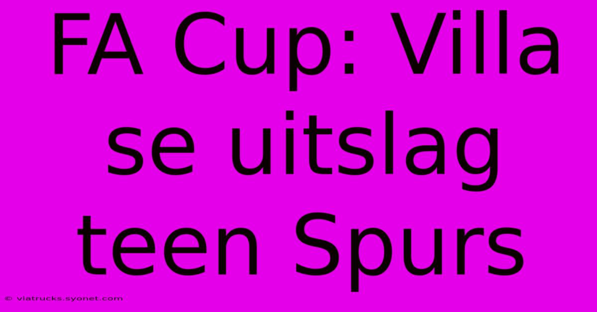 FA Cup: Villa Se Uitslag Teen Spurs